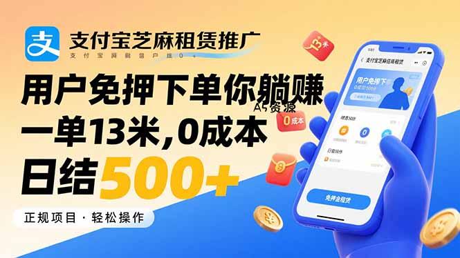 支付宝芝麻租赁推广，用户免押下单你躺赚，一单13米，0成本日结500+-A5资源网