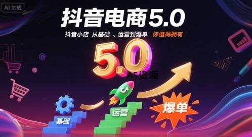 抖音电商5.0，抖音小店从基础、运营到爆单，你值得拥有-A5资源网