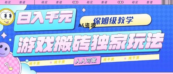 游戏搬砖独家玩法，日入1k+，保姆级教学，人人可做，纯干货【揭秘】-A5资源网