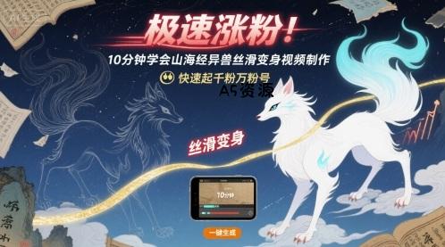 极速涨粉！10分钟学会山海经异兽丝滑变身视频制作，快速起千粉万粉号-A5资源网