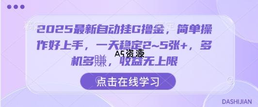 2025最新自动挂G撸金，简单操作好上手，一天稳定2~5张+，多机多賺，收益无上限【揭秘】-A5资源网
