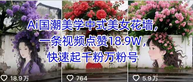 Ai国潮美学中式美女花墙，一条视频点赞18.9W，快速起千粉万粉号-A5资源网