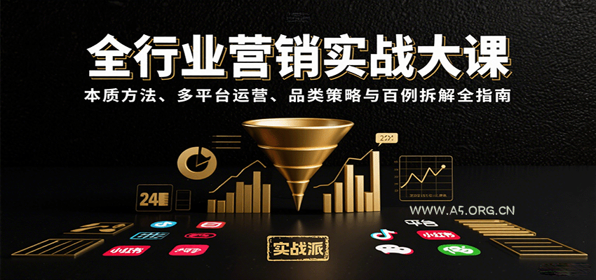 全行业营销实战大课：本质方法、多平台运营、品类策略与百例拆解全指南-A5资源网