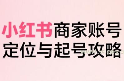小红书电商全链路实战从定位到爆单，系统拆解小红书商家起号全流程(更新)-A5资源网