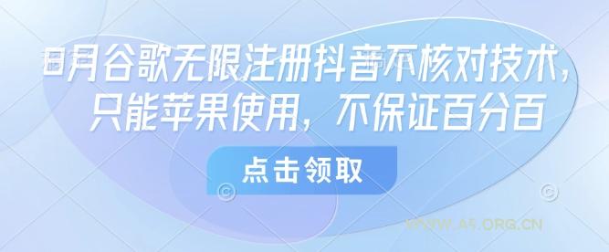8月谷歌无限注册抖音不核对技术，只能苹果使用，不保证百分百-A5资源网