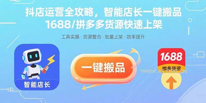抖店运营全攻略，智能店长一键搬品，1688/拼多多货源快速上架-A5资源网
