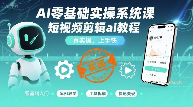 AI零基础实操系统课，短视频剪辑ai教程，真实操，上手快-A5资源网