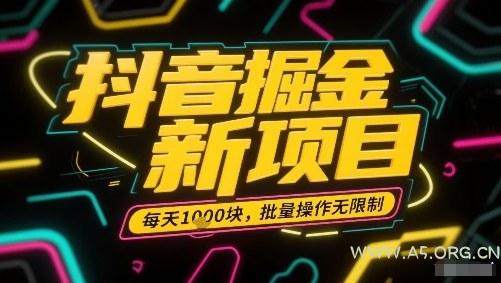 抖音掘金新项目，每天收益多张，批量操作无限制非常简单-A5资源网
