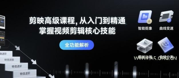 剪映高级课程，从入门到精通，掌握视频剪辑核心技能-A5资源网