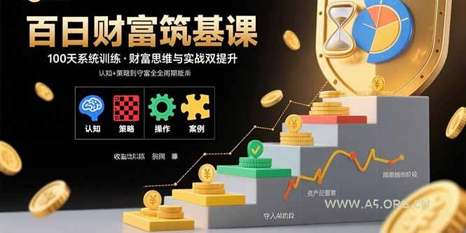 百日财富筑基课：认知+策略+实操+案例拆解  实现从创富到守富全周期能力-A5资源网