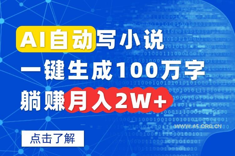 AI自动写小说，一键生成100万字，躺赚月入2W+-A5资源网