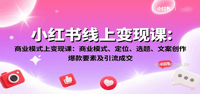 小红书线上变现课：商业模式、定位、选题、文案创作、爆款要素及引流成交-A5资源网