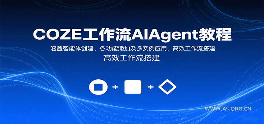 COZE工作流AIAgent教程：涵盖智能体创建、各功能添加及多实例应用，高效工作流搭建-A5资源网