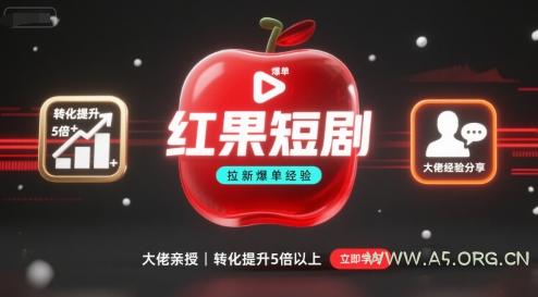 红果短剧拉新大佬爆单经验分享之如何提高短剧转化，这样做，短剧拉新转化直接提升5倍以上-A5资源网