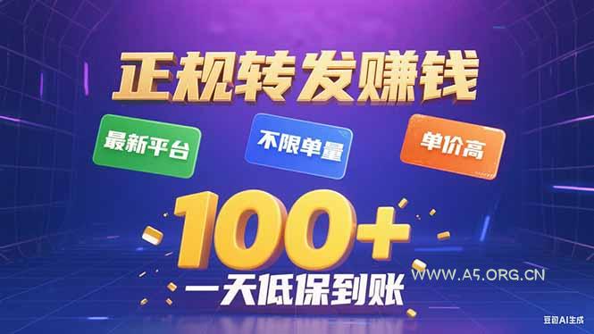 今年最新正规平台 转发赚钱 不限单量，单价高，一天轻松100+-A5资源网