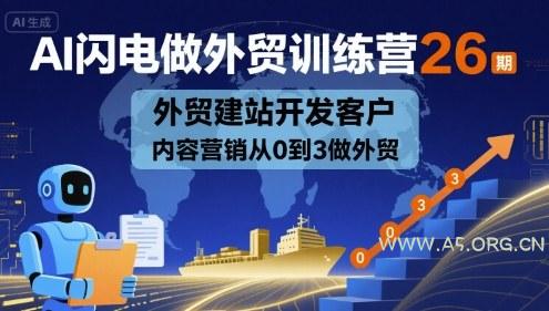AI闪电做外贸训练营26期，外贸建站开发客户内容营销从0到3做外贸-A5资源网
