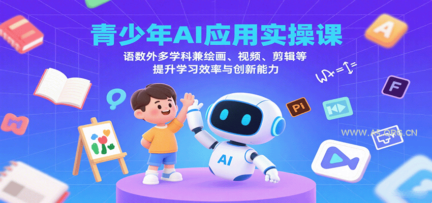 青少年AI应用实操课：语数外多学科兼绘画、视频、剪辑等提升学习效率与创新能力-A5资源网