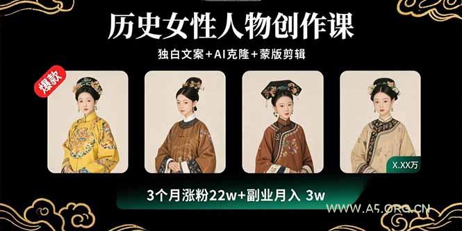 历史女性人物创作课：独白文案+AI克隆+蒙版剪辑，3个月涨粉22w+副业月入3w-A5资源网