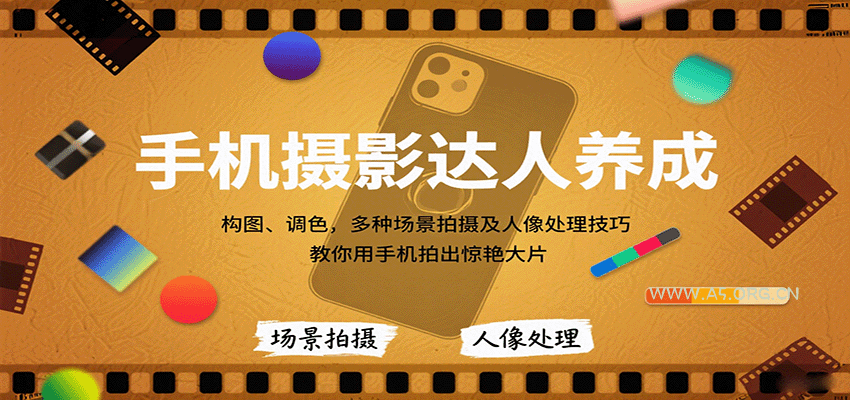 手机摄影达人养成，构图、调色，多种场景拍摄及人像处理技巧，教你用手机拍出惊艳大片-A5资源网