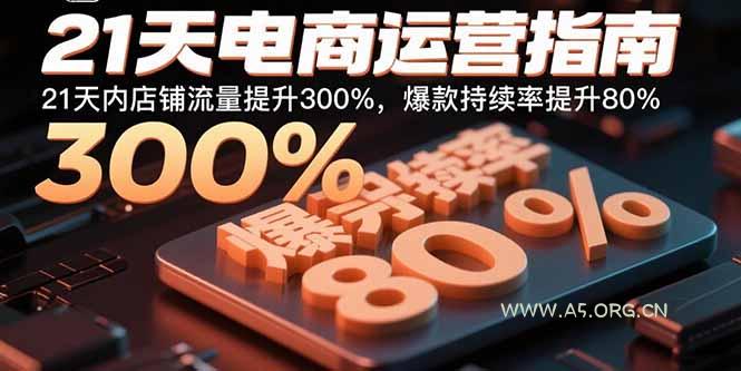 21天电商运营指南：21天内店铺流量提升300%，爆款持续率提升80%-A5资源网