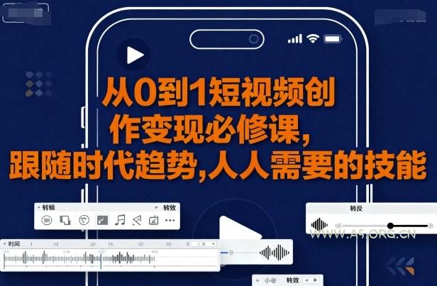 从0到1短视频创作变现必修课，跟随时代趋势，人人需要的技能-A5资源网