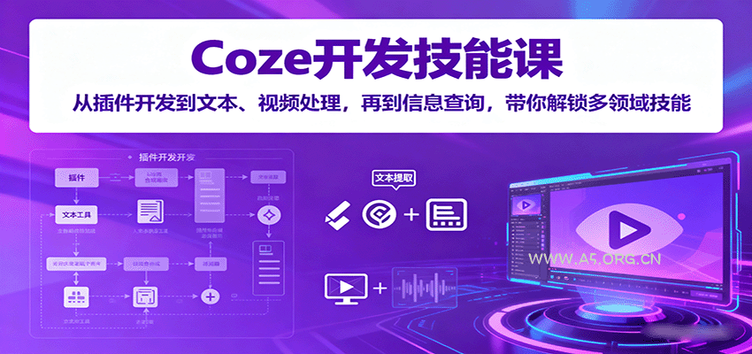 Coze开发技能课：从插件开发到文本、视频处理，再到信息查询，带你解锁多领域技能-A5资源网