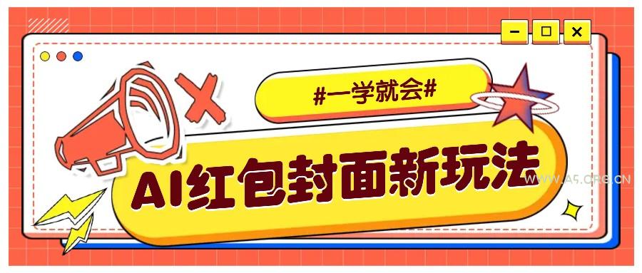 利用AI批量制作个性化红包动态封面，低门槛新手一学就会！【保姆级教程】-A5资源网