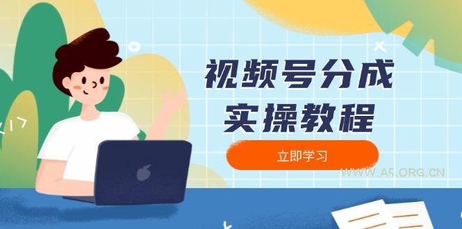 视频号分成实操教程：下载、剪辑、分割、发布，全面指南-A5资源网