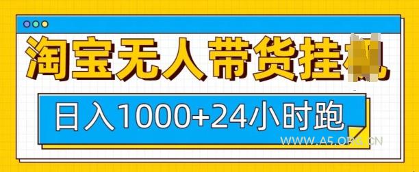 淘宝无人带货挂JI24小时跑，日入1k，实现躺挣收益-A5资源网