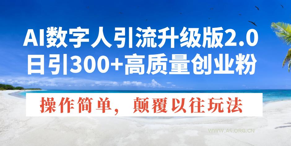 AI数字人引流升级版2.0，日引300+高质量创业粉，操作简单，颠覆以往玩法-A5资源网