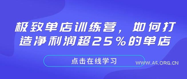 极致单店训练营，如何打造净利润超25%的单店-A5资源网