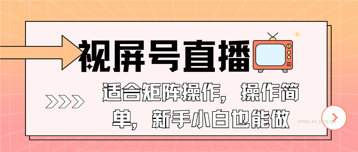 视屏号直播，适合矩阵操作，操作简单， 一部手机就能做，小白也能做，...-A5资源网