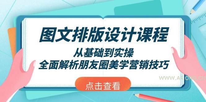 图文排版设计课程，从基础到实操，全面解析朋友圈美学营销技巧-A5资源网