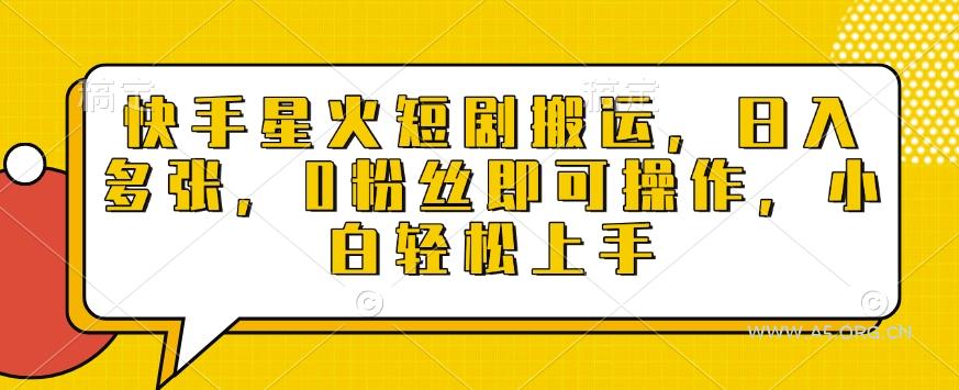 快手星火短剧搬运，日入多张，0粉丝即可操作，小白轻松上手【揭秘】-A5资源网