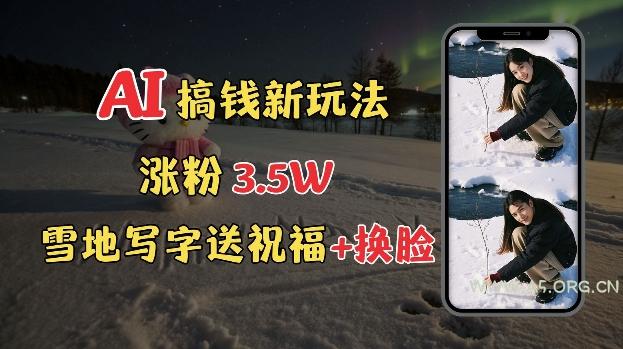 冬季搞钱新玩法，雪地写字表白送祝福、换脸，用免费AI手把手教你制作，轻松涨粉3.5w，接单到手软-A5资源网