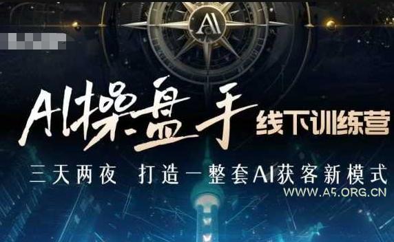 AI操盘手线下训练营，打造AI获客新模式，跟上ai时代，新商业-A5资源网