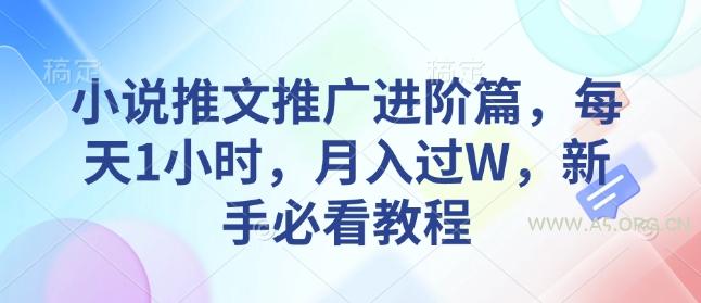 小说推文推广进阶篇，每天1小时，月入过W，新手必看教程-A5资源网