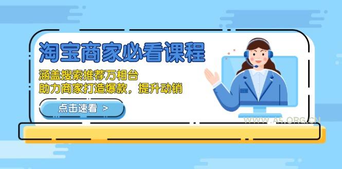 淘宝商家必看课程，涵盖搜索推荐万相台，助力商家打造爆款，提升动销-A5资源网