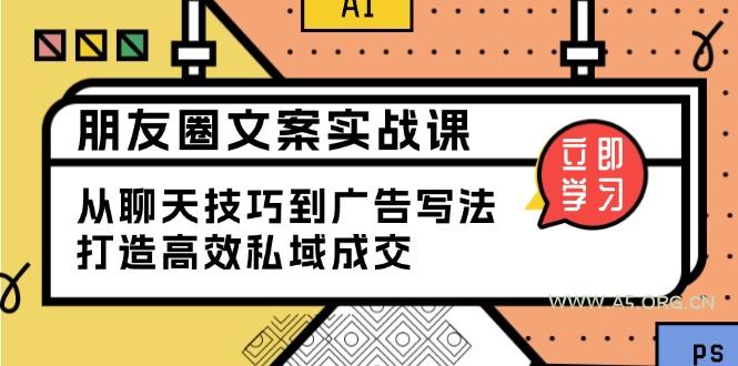 朋友圈文案实战课：从聊天技巧到广告写法，打造高效私域成交-A5资源网