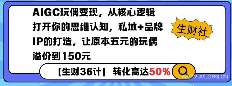 AIGC玩偶变现，从核心逻辑打开你的思维认知，私域+品牌IP的打造，让原本五元的玩偶溢价到150元-A5资源网