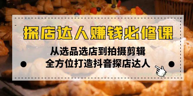 探店达人赚钱必修课，从选品选店到拍摄剪辑，全方位打造抖音探店达人-A5资源网
