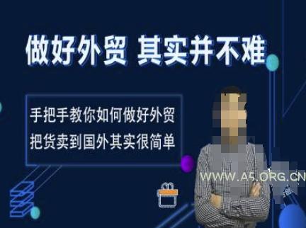 做好外贸并不难，手把手教你如何做好外贸，把货卖到国外其实很简单-A5资源网