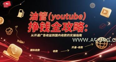 油管(youtube)挣钱全攻略：从开通广告收益到国内收款的实操指南(更新)-A5资源网