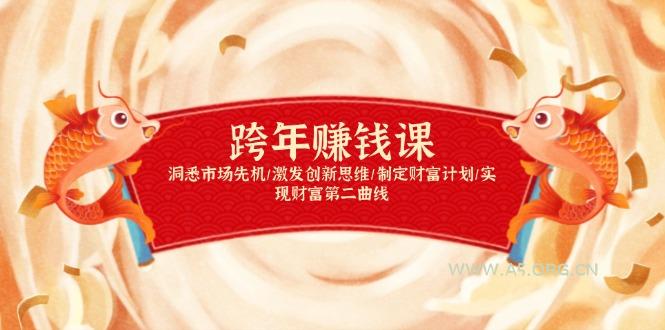 跨年赚钱课，洞悉市场先机/激发创新思维/制定财富计划/实现财富第二曲线-A5资源网