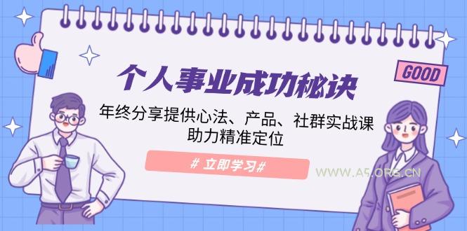 个人事业成功秘诀：年终分享提供心法、产品、社群实战课、助力精准定位-A5资源网