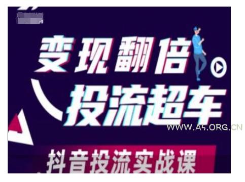 变现翻倍投流超车，抖音投流实战课-A5资源网