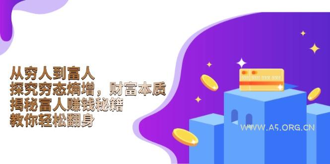 从穷人到富人：探究穷态熵增，财富本质，揭秘富人赚钱秘籍，教你轻松翻身-A5资源网