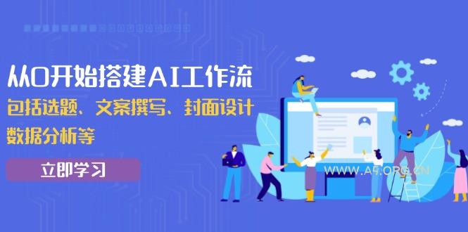 从0开始搭建AI工作流，包括选题、文案撰写、封面设计、数据分析等-A5资源网