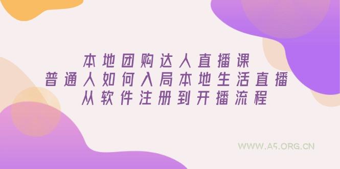 本地团购达人直播课：普通人如何入局本地生活直播, 从软件注册到开播流程-A5资源网