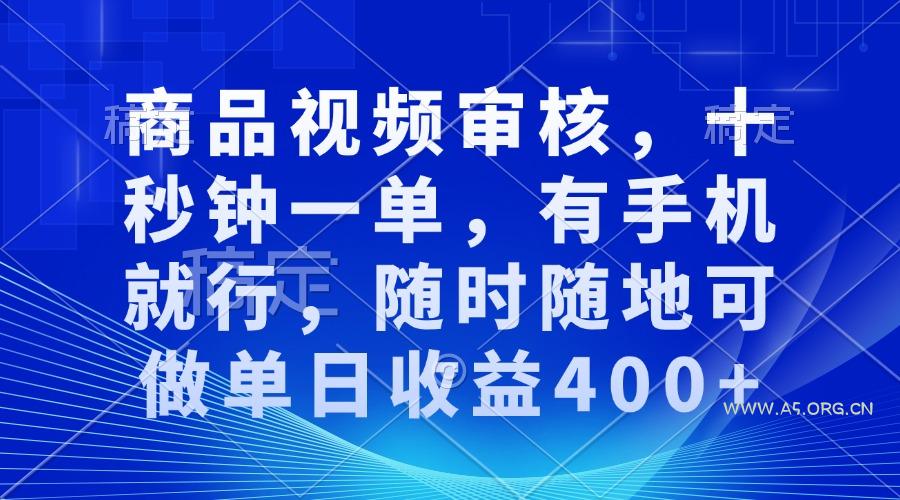 审核视频，十秒钟一单，有手机就行，随时随地可做单日收益400+-A5资源网